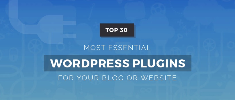 Top 30 Most Essential WordPress Plugins You Should Know For Your Blog